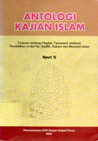 Antologi kajian Islam : Tinjauan tentang filsafat, tasawuf, institusi, pendidikan, al Qur'an, Hadits, Hukum dan ekonomi Islam / Kasman [et. al.]