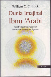 Dunia imajinal Ibnu 'Arabi : kreativitas imajinasi dan persoalan diversitas agama / William C. Chittick