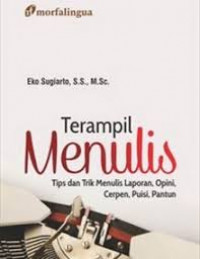 Terampil Menulis : Tips dan Trik Menulis Laporan, Opini, Cerpen, Puisi, Pantun / Eko Sugiarto