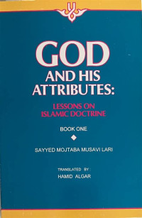 God and his attributes : lessons on Islamic doctrine (book one) / Sayyid Mujtaba Musavi Lari; traslated by: Hamid Algar