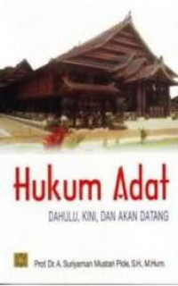 Hukum Adat : Dahulu, Kini, dan Akan Datang / A. Suriyaman Mustari Pide