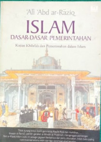 Islam dasar-dasar pemerintahan : kajian khilafah dan pemerintahan dalam Islam / Ali Abd. Ar Raziq