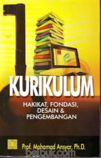 Kurikulum : Hakekat, Fondasi, Desain dan Pengembangan / Mohamad Ansyar