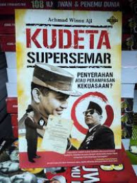 Kudeta Supersemar: Penyerahan atau Perampasan Kekussaan ?