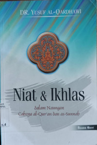 Niat dan ikhlas dalam naungan cahaya al Qur'an dan as Sunnah / Yusuf al Qardhawi; Penerjemah: Misbah Em Majidy, Koes Adidjajanto