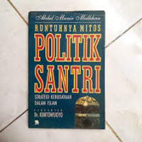 Runtuhnya mitos politik santri : strategi kebudayaan Islam / Abdul Munir Mulkhan