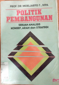 Politik Pembangunan : Sebuah analisis konsep, arah dan strategi / Moeljarto T