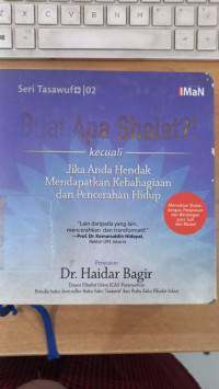 Buat Apa Shalat?: Kecuali Jika Anda Hendak Mendapatkan Kebahagiaan Dan Pencerahan Hidup / Haidar Bagir