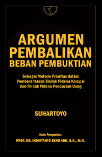 Argumen Pembalikan Beban Pembuktian : Sebagai Metode Prioritas dalam Pemberantasan Tindak Pidana Korupsi dan Tindak Pidana Pencucian Uang