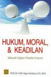 Hukum, Moral, dan Keadilan: Sebuah Kajian Filsafat Hukum / M. Agus Santoso