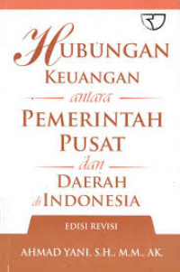 Hubungan keuangan antara pemerintah pusat dan daerah di Indonesia / Ahmad Yani