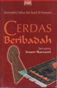 Cerdas beribadah : bersama imam Nawawi / Muhyiddin Yahya bin Syarf al-Nawawi