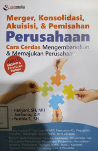 Merger, Konsolidasi, Akuisisi, dan Pemisahan Perusahaan : Cara Cerdas Mengembangkan dan Memajukan Perusahaan