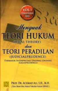 Menguak Teori Hukum [Legal Theori] dan Teori Peradilan [Judicialprudence] 1: Termasuk Interpretasi Undang-Undang [Legisprudence] / Achmad Ali