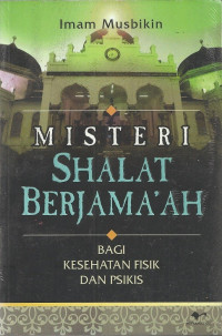 Misteri shalat berjama'ah : bagi kesehatan fisik dan psikis / Imam Musbikin