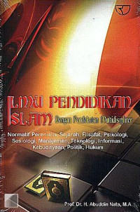 Ilmu pendidikan Islam dengan pendekatan multidisipliner : normatif perenialis, sejarah, filsafat, psikologi, sosiologi, manajemen, teknologi, informasi, kebudayaan, politik, hukum / Abuddin Nata