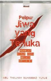 Pelipur jiwa yang terluka : membuat hidup anda selalu optimis / Abu Thalhah Muhammad Yunus