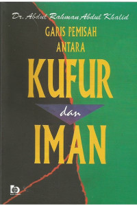 Garis pemisah antara kufur dan iman / Abdul Rahman Abdul Khalid