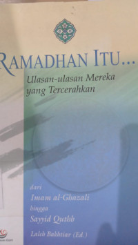 Ramadhan itu... : ulasan-ulasan mereka yang tercerahkan dari Imam al Ghazali hingga Sayyid Quthb / editor: Lelae Bakhtiar