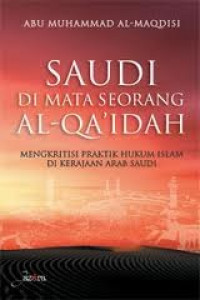 Saudi di mata seorang al qa'idah : mengkritisi praktik hukum islam di kerajaan arab saudi / Abu muhammad al Maqdisi