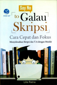 Say no to galau skripsi: cara cepat dan fokus menyelesaikan skripsi dan TA