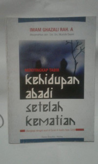 Menyingkap kehidupan abadi setelah kematian : dilengkapi dengan ayat al Qur'an dan Hadits nabi SAW / Imam Ghazali