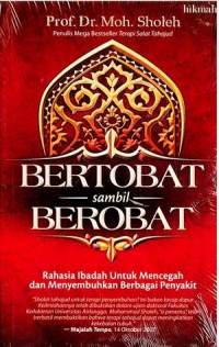 Bertobat sambil berobat : rahasia ibadah untuk mencegah dan menyembuhkan berbagai penyakit / Moh. Sholeh