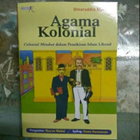 Agama kolonial : colonial mindset dalam pemikiran Islam liberal / Umaruddin Masdar